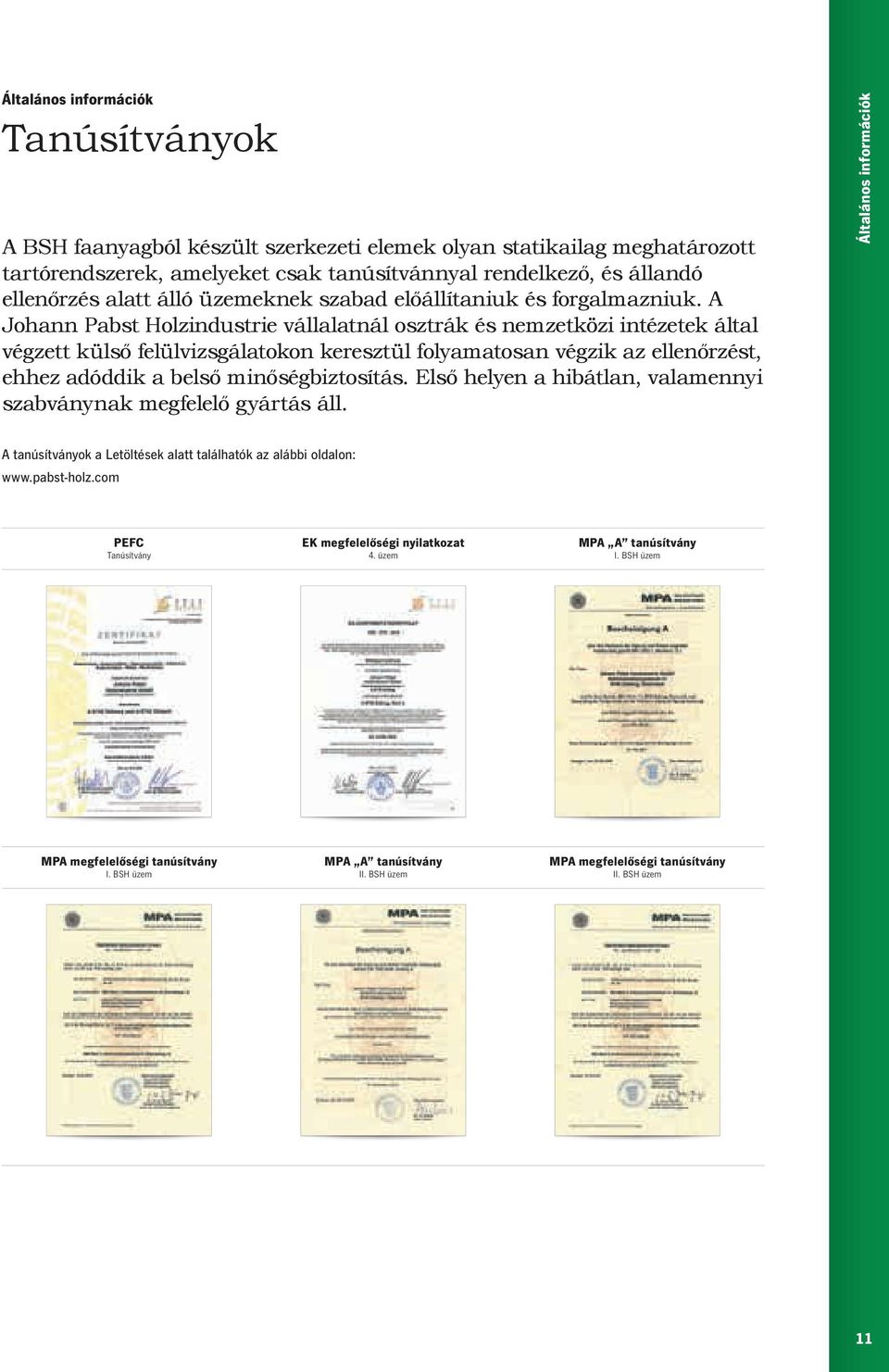 A Johann Pabst Holzindustrie vállalatnál osztrák és nemzetközi intézetek által végzett külső felülvizsgálatokon keresztül folyamatosan végzik az ellenőrzést, ehhez adóddik a belső minőségbiztosítás.