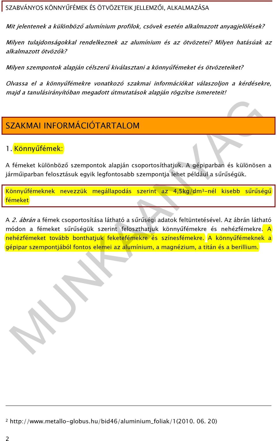 Olvassa el a könnyűfémekre vonatkozó szakmai információkat válaszoljon a kérdésekre, majd a tanulásirányítóban megadott útmutatások alapján rögzítse ismereteit! SZAKMAI INFORMÁCIÓTARTALOM 1.