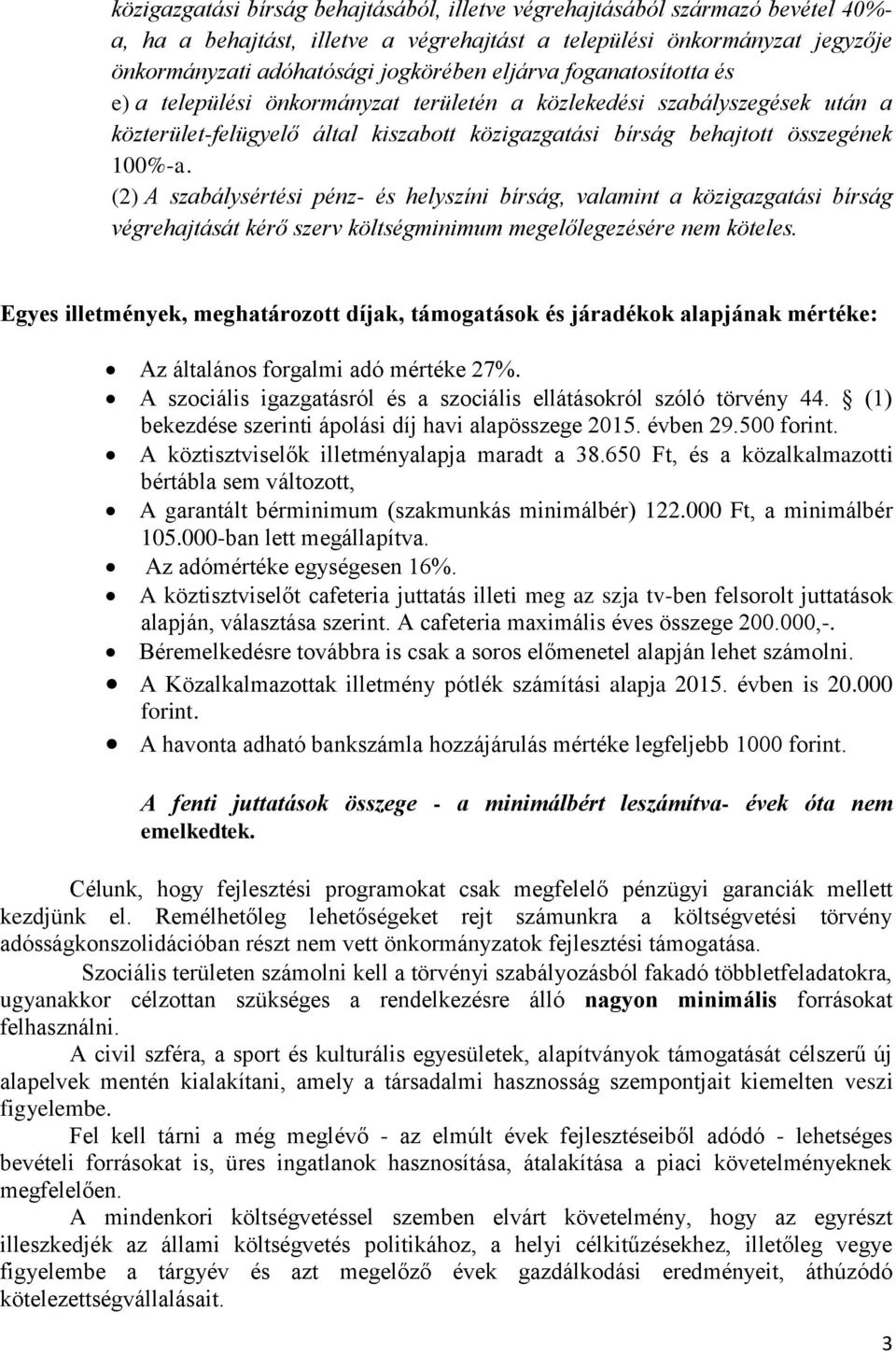 (2) A szabálysértési pénz- és helyszíni bírság, valamint a közigazgatási bírság végrehajtását kérő szerv költségminimum megelőlegezésére nem köteles.