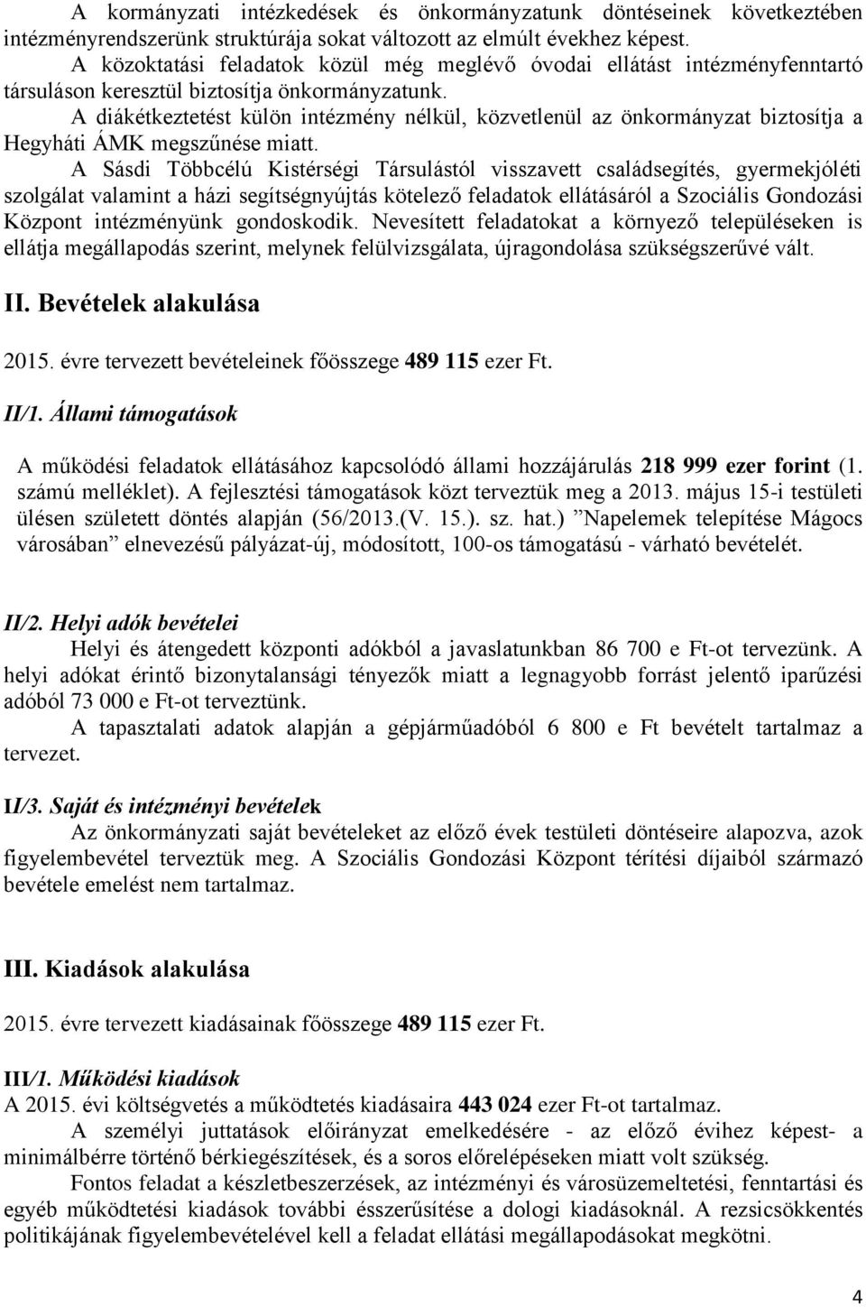 A diákétkeztetést külön intézmény nélkül, közvetlenül az önkormányzat biztosítja a Hegyháti ÁMK megszűnése miatt.