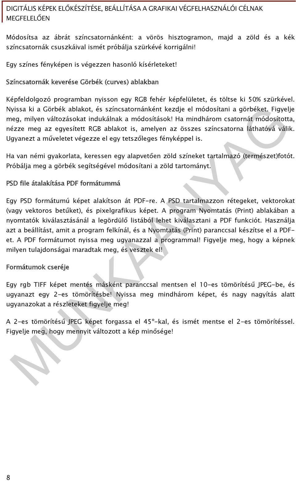 Nyissa ki a Görbék ablakot, és színcsatornánként kezdje el módosítani a görbéket. Figyelje meg, milyen változásokat indukálnak a módosítások!