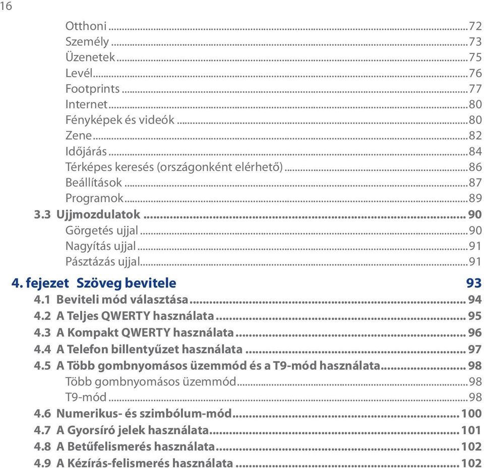 .. 94 4.2 A Teljes QWERTY használata... 95 4.3 A Kompakt QWERTY használata... 96 4.4 A Telefon billentyűzet használata... 97 4.5 A Több gombnyomásos üzemmód és a T9-mód használata.