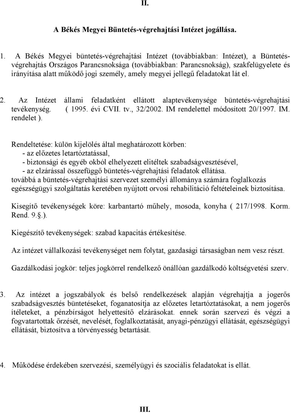 személy, amely megyei jellegű feladatokat lát el. 2. Az Intézet állami feladatként ellátott alaptevékenysége büntetés-végrehajtási tevékenység. ( 1995. évi CVII. tv., 32/2002.