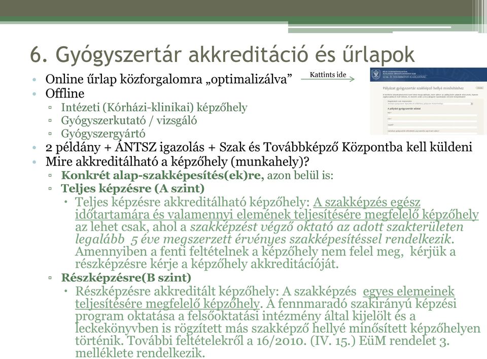 Konkrét alap-szakképesítés(ek)re, azon belül is: Teljes képzésre (A szint) Teljes képzésre akkreditálható képzőhely: A szakképzés egész időtartamára és valamennyi elemének teljesítésére megfelelő