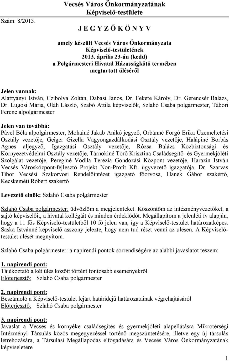 Lugosi Mária, Oláh László, Szabó Attila képviselők, Szlahó Csaba polgármester, Tábori Ferenc alpolgármester Jelen van továbbá: Pável Béla alpolgármester, Mohainé Jakab Anikó jegyző, Orbánné Forgó