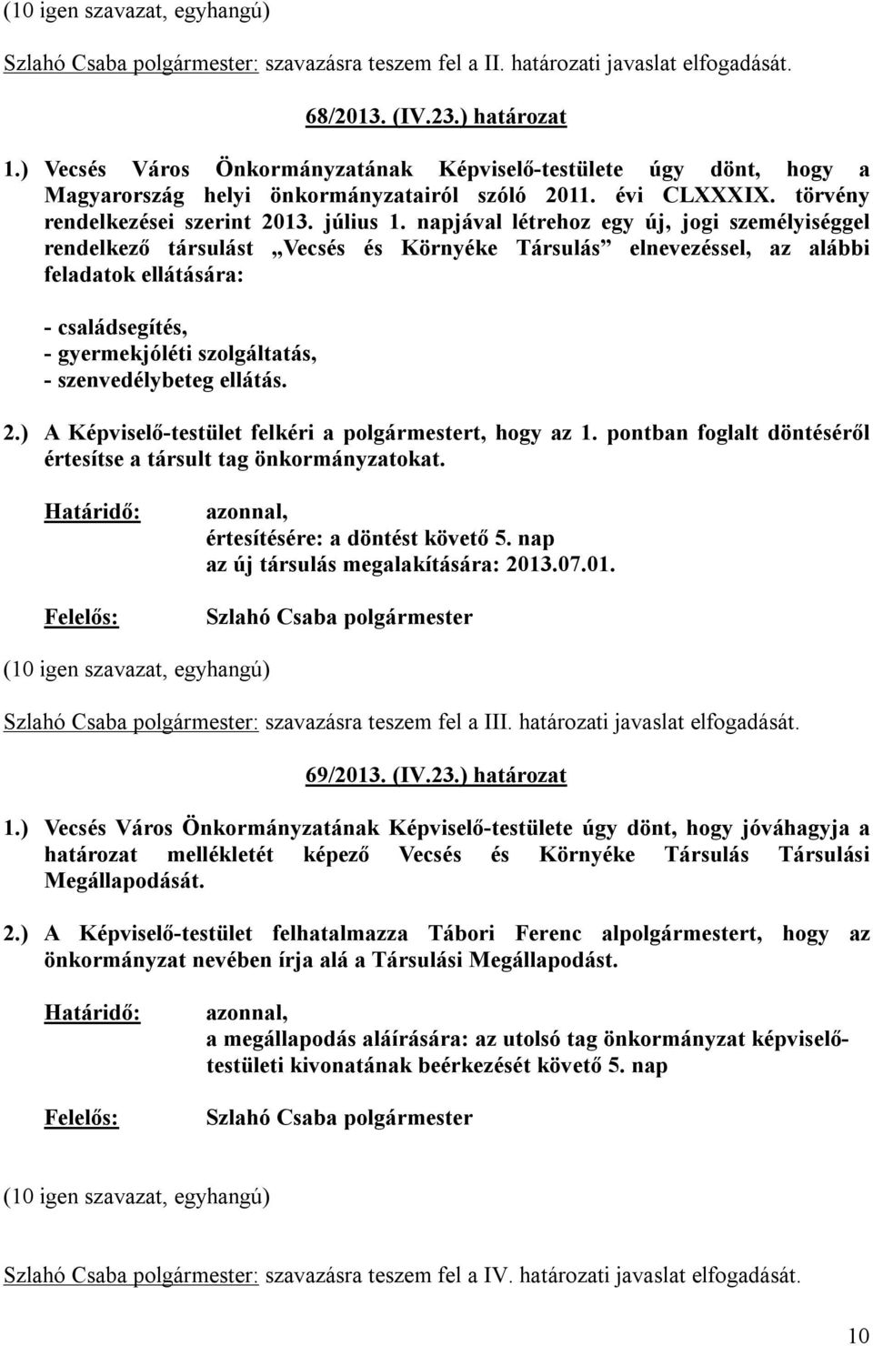 napjával létrehoz egy új, jogi személyiséggel rendelkező társulást Vecsés és Környéke Társulás elnevezéssel, az alábbi feladatok ellátására: - családsegítés, - gyermekjóléti szolgáltatás, -