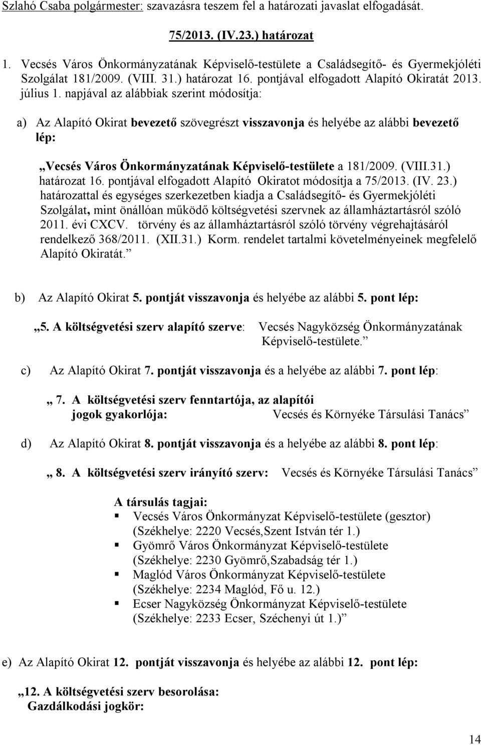 napjával az alábbiak szerint módosítja: a) Az Alapító Okirat bevezető szövegrészt visszavonja és helyébe az alábbi bevezető lép: Vecsés Város Önkormányzatának Képviselő-testülete a 181/2009. (VIII.31.
