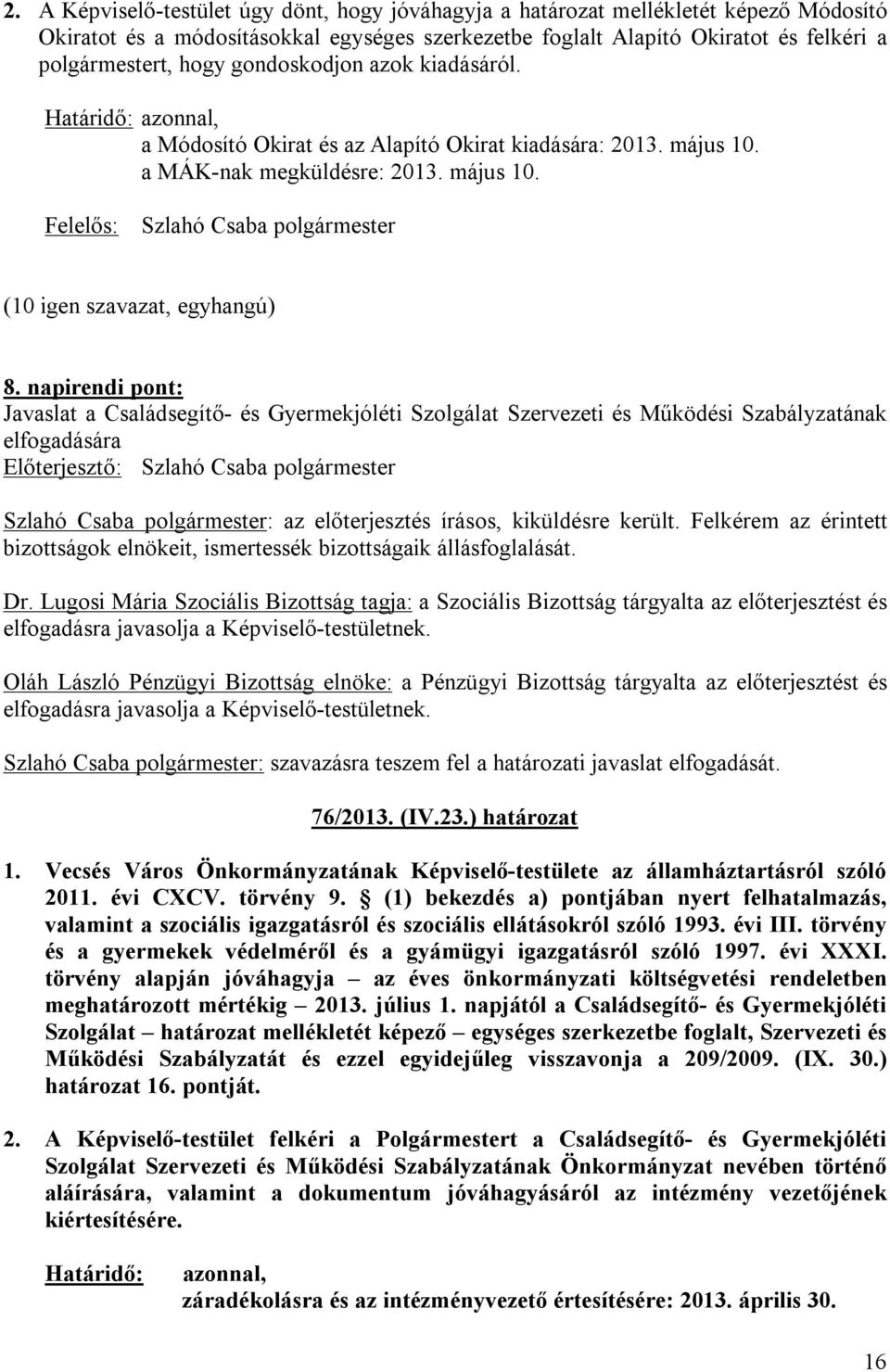 napirendi pont: Javaslat a Családsegítő- és Gyermekjóléti Szolgálat Szervezeti és Működési Szabályzatának elfogadására bizottságok elnökeit, ismertessék bizottságaik állásfoglalását. Dr.