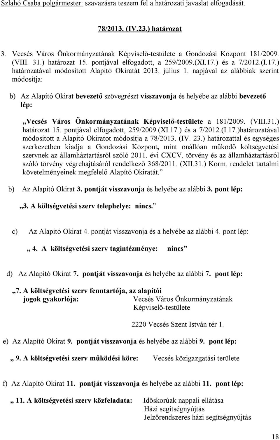 napjával az alábbiak szerint módosítja: b) Az Alapító Okirat bevezető szövegrészt visszavonja és helyébe az alábbi bevezető lép: Vecsés Város Önkormányzatának Képviselő-testülete a 181/2009. (VIII.31.