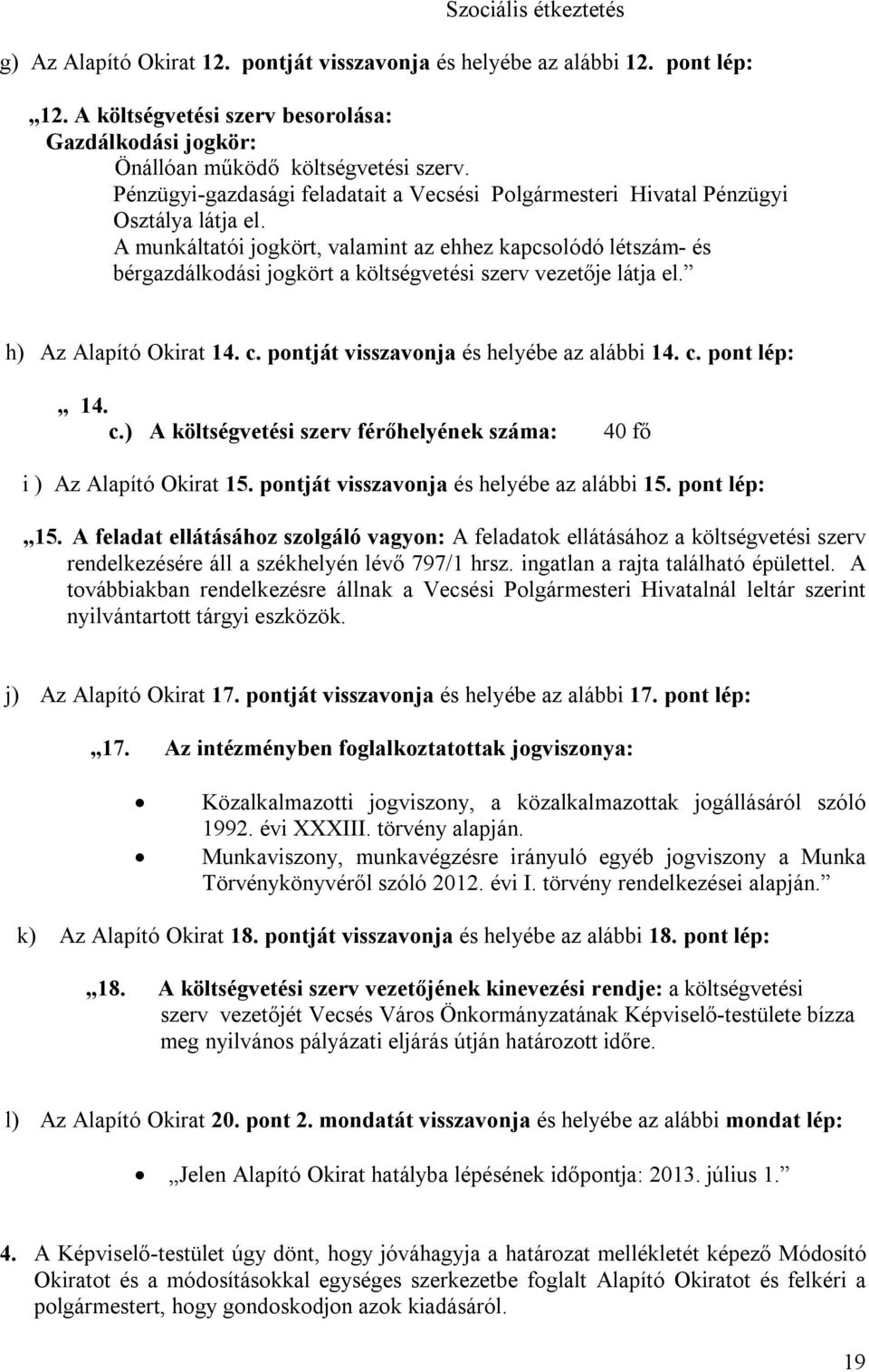 A munkáltatói jogkört, valamint az ehhez kapcsolódó létszám- és bérgazdálkodási jogkört a költségvetési szerv vezetője látja el. h) Az Alapító Okirat 14. c.