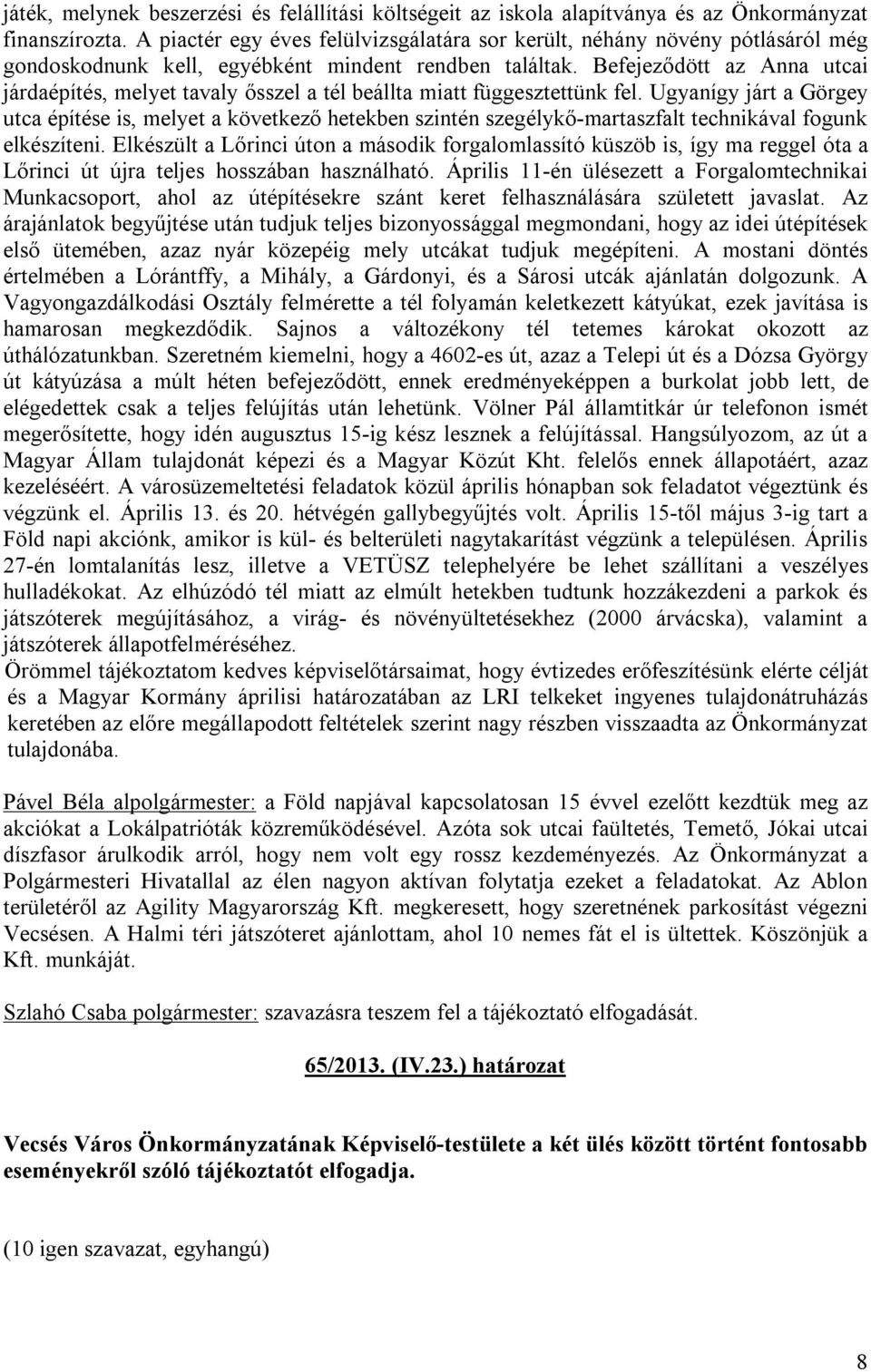 Befejeződött az Anna utcai járdaépítés, melyet tavaly ősszel a tél beállta miatt függesztettünk fel.
