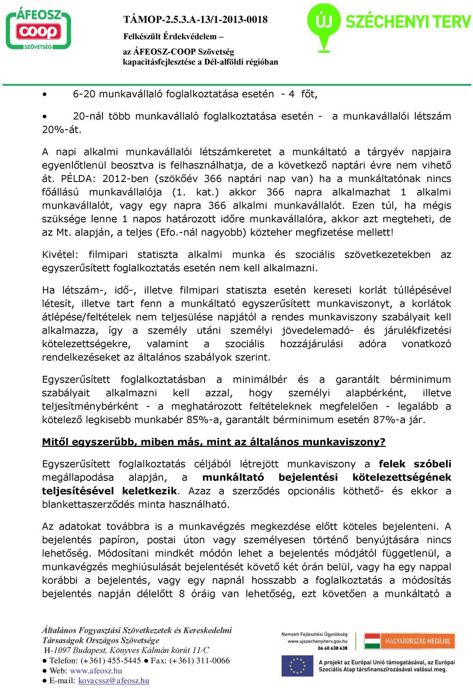 PÉLDA: 2012-ben (szökőév 366 naptári nap van) ha a munkáltatónak nincs főállású munkavállalója (1. kat.) akkor 366 napra alkalmazhat 1 alkalmi munkavállalót, vagy egy napra 366 alkalmi munkavállalót.