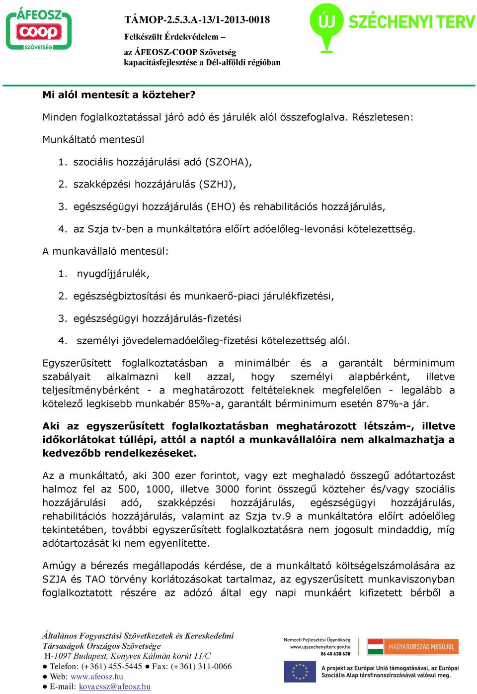 A munkavállaló mentesül: 1. nyugdíjjárulék, 2. egészségbiztosítási és munkaerő-piaci járulékfizetési, 3. egészségügyi hozzájárulás-fizetési 4. személyi jövedelemadóelőleg-fizetési kötelezettség alól.