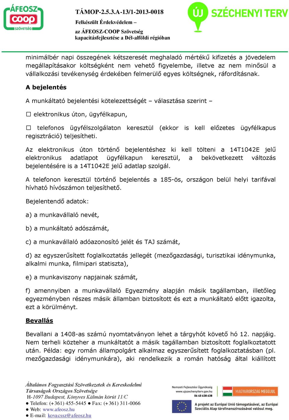 ton keresztül (ekkor is kell előzetes ügyfélkapus Az elektronikus úton történő bejelentéshez ki kell tölteni a 14T1042E jelű elektronikus adatlapot ügyfélkapun keresztül, a bekövetkezett változás