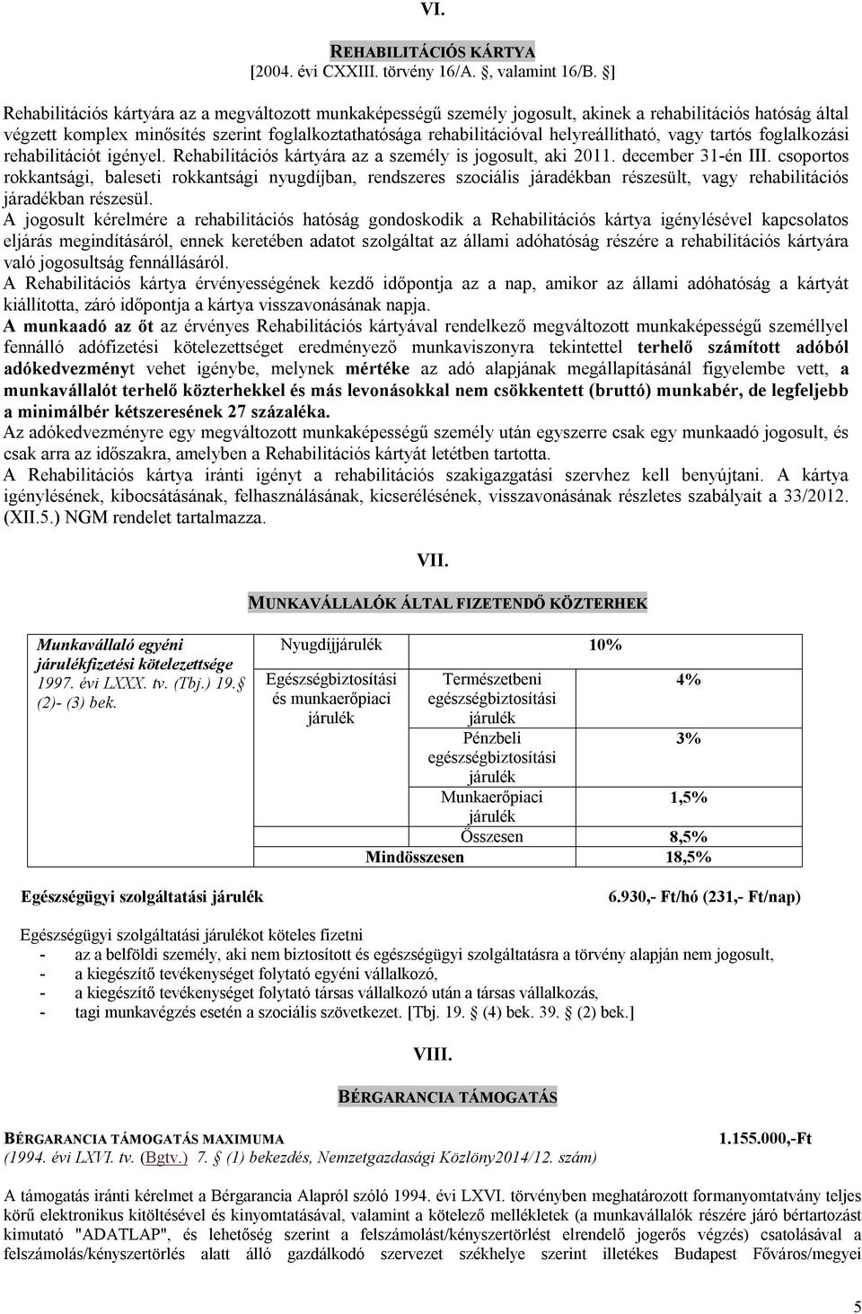 helyreállítható, vagy tartós foglalkozási rehabilitációt igényel. Rehabilitációs kártyára az a személy is jogosult, aki 2011. december 31-én III.