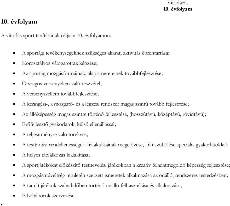 szintre történő fejlesztése, (hosszútávú, középtávú, rövidtávú); Erőfejlesztő gyakorlatok, külső ellenállással; A teljesítményre való törekvés; A testtartási rendellenességek kialakulásának