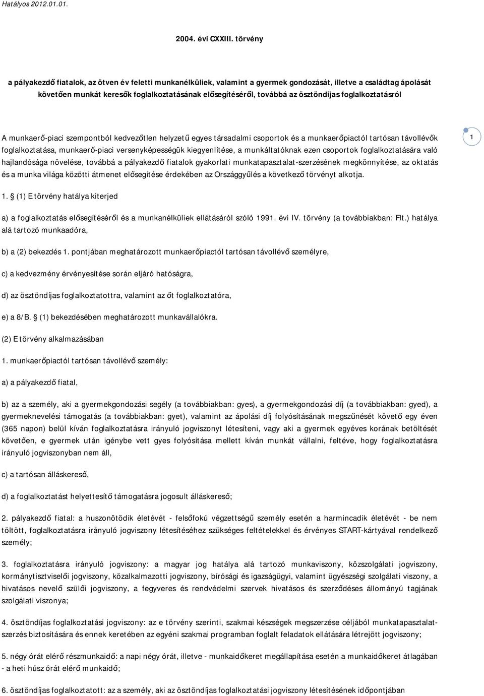 ösztöndíjas foglalkoztatásról A munkaerő-piaci szempontból kedvezőtlen helyzetű egyes társadalmi csoportok és a munkaerőpiactól tartósan távollévők foglalkoztatása, munkaerő-piaci versenyképességük