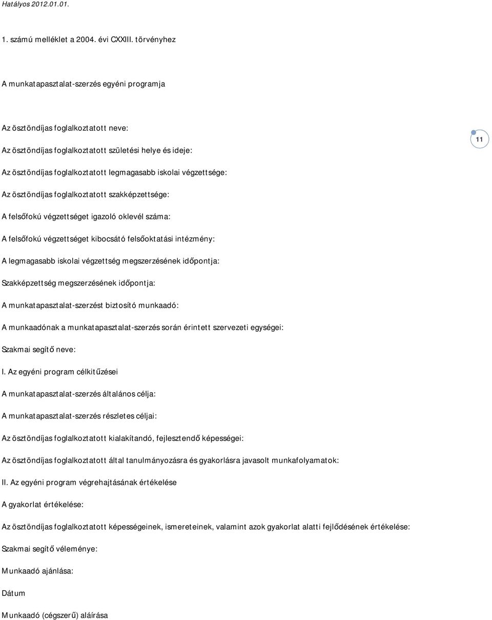 iskolai végzettsége: Az ösztöndíjas foglalkoztatott szakképzettsége: A felsőfokú végzettséget igazoló oklevél száma: A felsőfokú végzettséget kibocsátó felsőoktatási intézmény: A legmagasabb iskolai