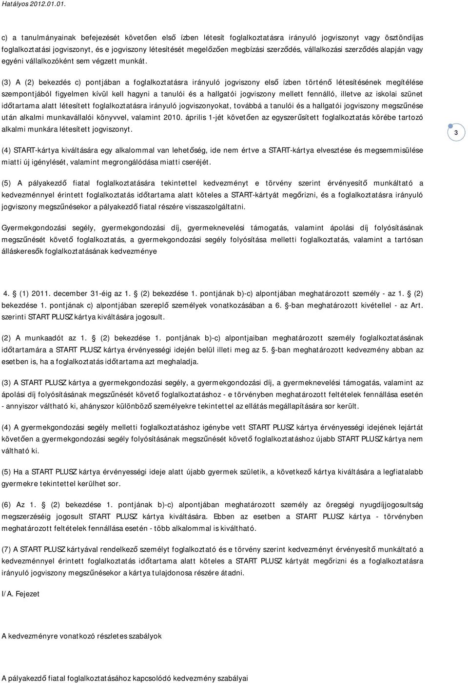 (3) A (2) bekezdés c) pontjában a foglalkoztatásra irányuló jogviszony első ízben történő létesítésének megítélése szempontjából figyelmen kívül kell hagyni a tanulói és a hallgatói jogviszony