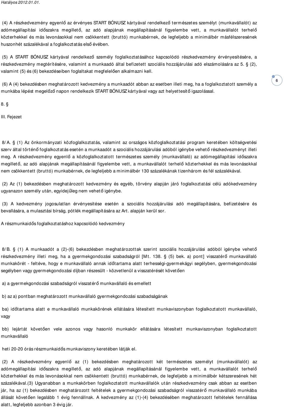 (5) A START BÓNUSZ kártyával rendelkező személy foglalkoztatásához kapcsolódó részkedvezmény érvényesítésére, a részkedvezmény megtérítésére, valamint a munkaadó által befizetett szociális