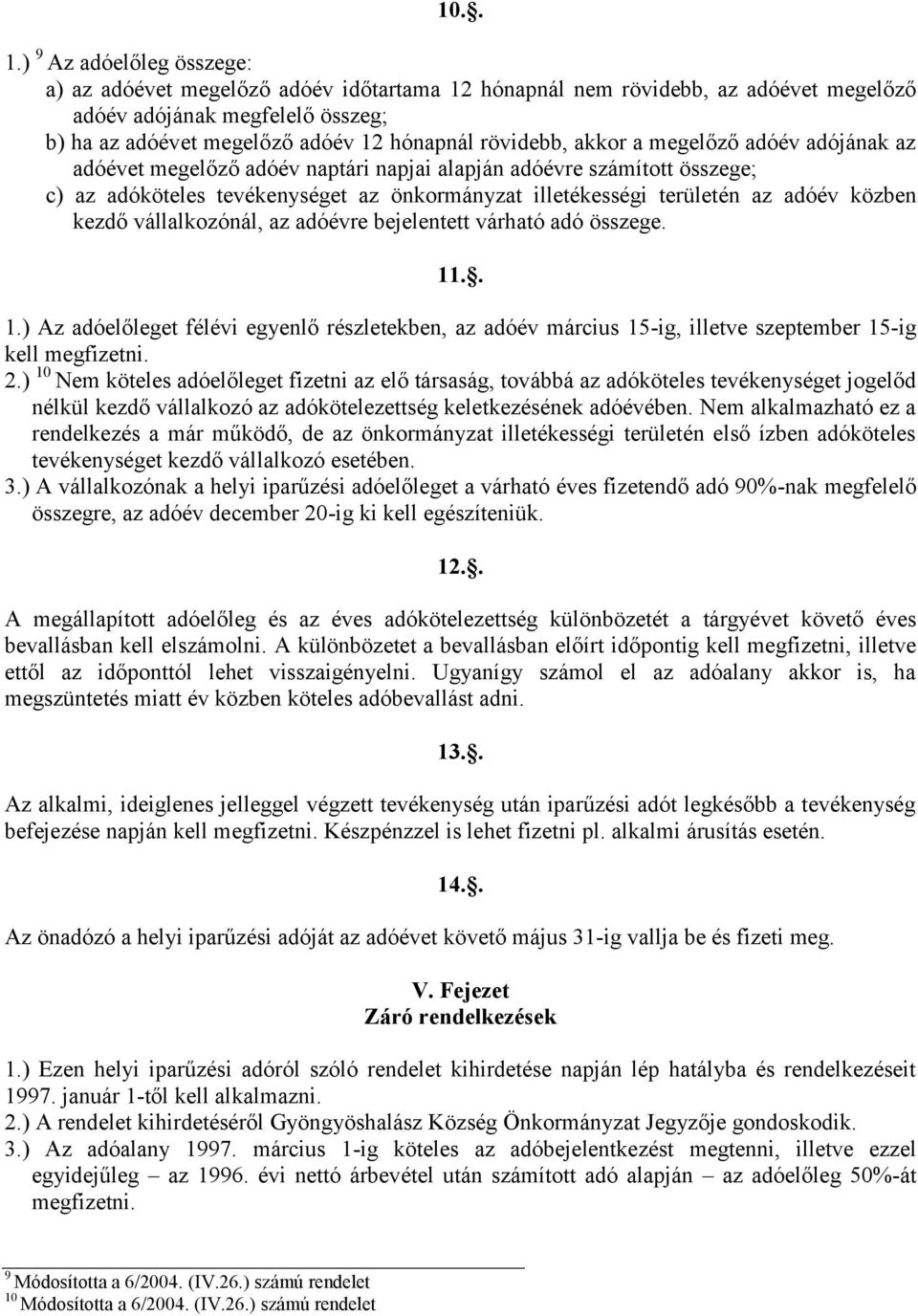 akkor a megelőző adóév adójának az adóévet megelőző adóév naptári napjai alapján adóévre számított összege; c) az adóköteles tevékenységet az önkormányzat illetékességi területén az adóév közben