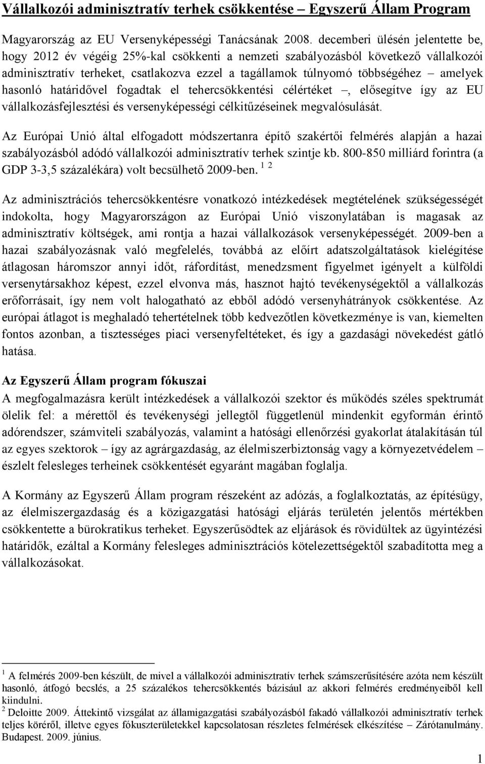 amelyek hasonló határidővel fogadtak el tehercsökkentési célértéket, elősegítve így az EU vállalkozásfejlesztési és versenyképességi célkitűzéseinek megvalósulását.