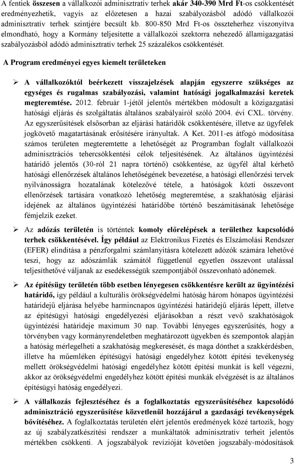 800-850 Mrd Ft-os összteherhez viszonyítva elmondható, hogy a Kormány teljesítette a vállalkozói szektorra nehezedő államigazgatási szabályozásból adódó adminisztratív terhek 25 százalékos