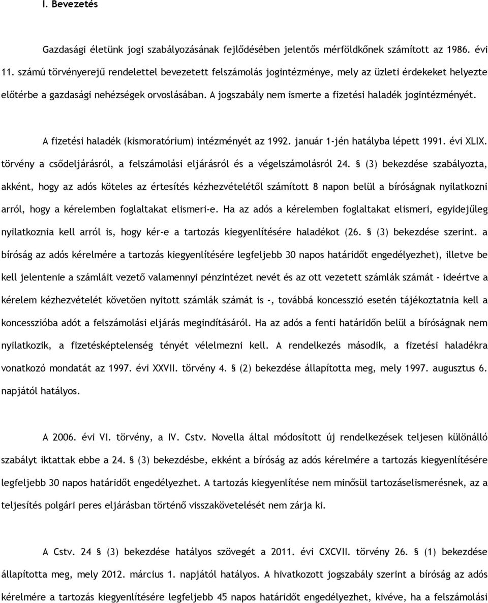 A jogszabály nem ismerte a fizetési haladék jogintézményét. A fizetési haladék (kismoratórium) intézményét az 1992. január 1-jén hatályba lépett 1991. évi XLIX.