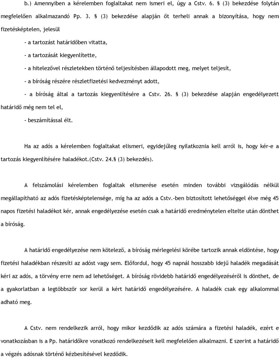 teljesítésben állapodott meg, melyet teljesít, - a bíróság részére részletfizetési kedvezményt adott, - a bíróság által a tartozás kiegyenlítésére a Cstv. 26.