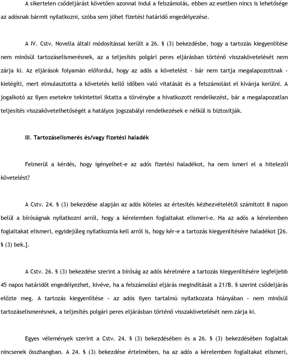 (3) bekezdésbe, hogy a tartozás kiegyenlítése nem minősül tartozáselismerésnek, az a teljesítés polgári peres eljárásban történő visszakövetelését nem zárja ki.