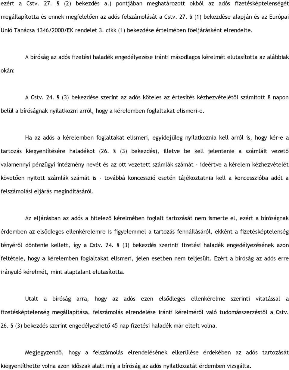 (3) bekezdése szerint az adós köteles az értesítés kézhezvételétől számított 8 napon belül a bíróságnak nyilatkozni arról, hogy a kérelemben foglaltakat elismeri-e.