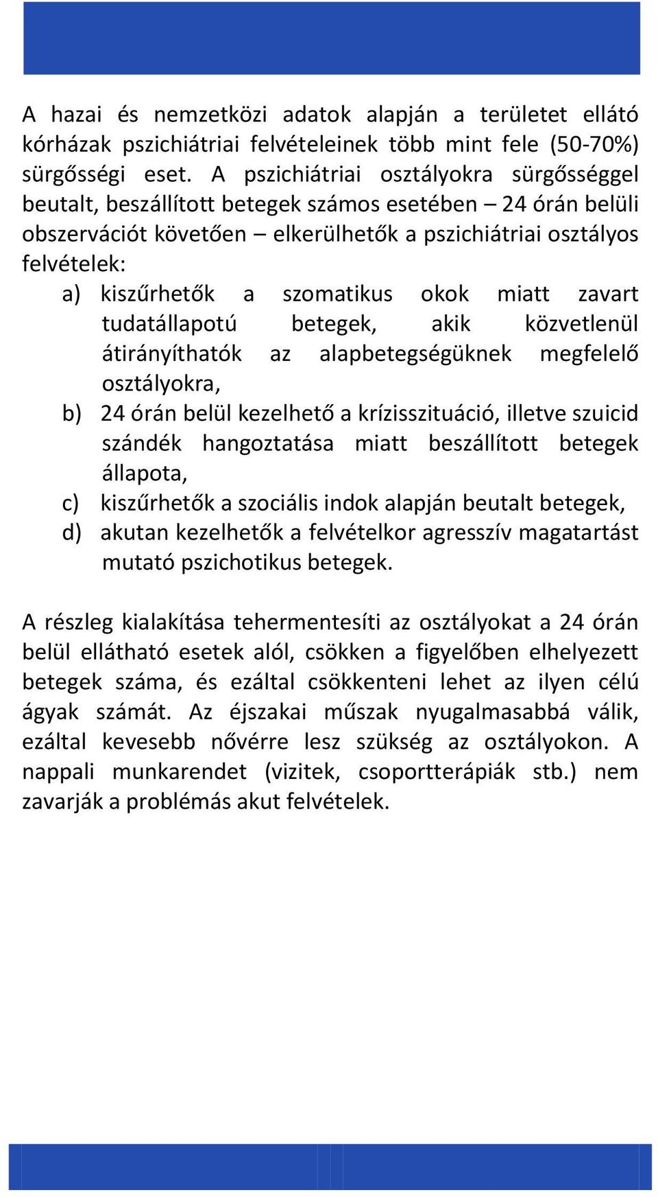 szomatikus okok miatt zavart tudatállapotú betegek, akik közvetlenül átirányíthatók az alapbetegségüknek megfelelő osztályokra, b) 24 órán belül kezelhető a krízisszituáció, illetve szuicid szándék