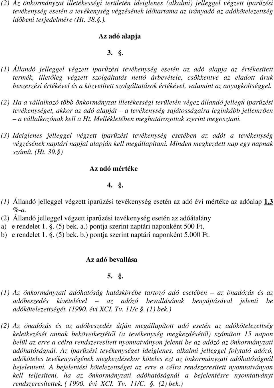 . (1) Állandó jelleggel végzett iparőzési tevékenység esetén az adó alapja az értékesített termék, illetıleg végzett szolgáltatás nettó árbevétele, csökkentve az eladott áruk beszerzési értékével és