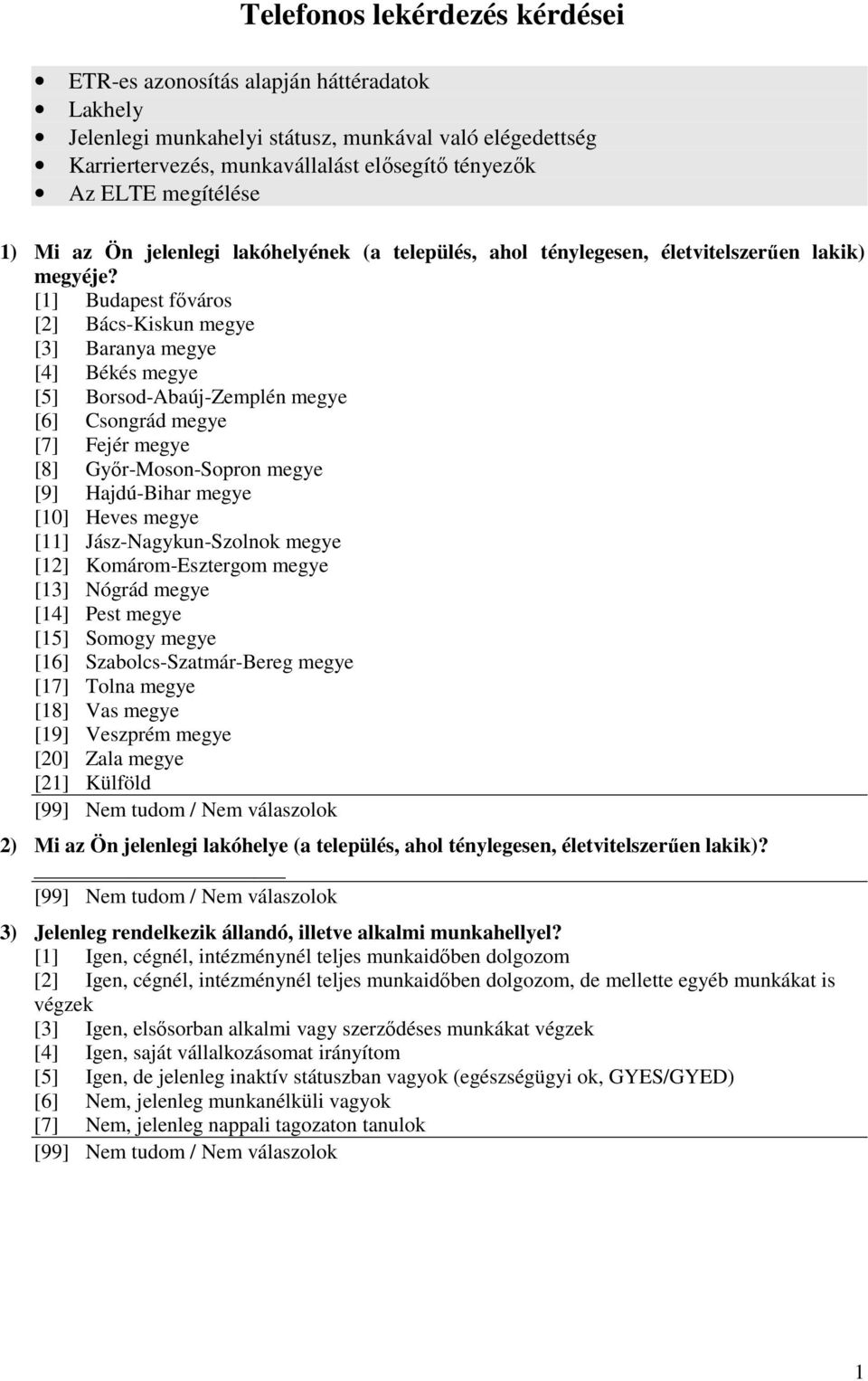 [1] Budapest fıváros [2] Bács-Kiskun megye [3] Baranya megye [4] Békés megye [5] Borsod-Abaúj-Zemplén megye [6] Csongrád megye [7] Fejér megye [8] Gyır-Moson-Sopron megye [9] Hajdú-Bihar megye [10]