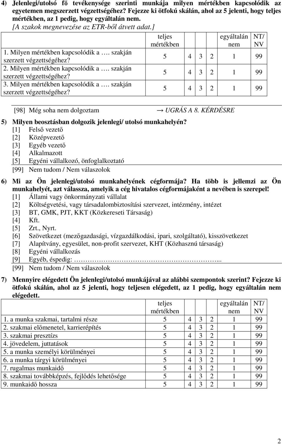 szakján szerzett végzettségéhez? 2. Milyen mértékben kapcsolódik a. szakján szerzett végzettségéhez? 3. Milyen mértékben kapcsolódik a. szakján szerzett végzettségéhez? teljes mértékben nem [98] Még soha nem dolgoztam UGRÁS A 8.