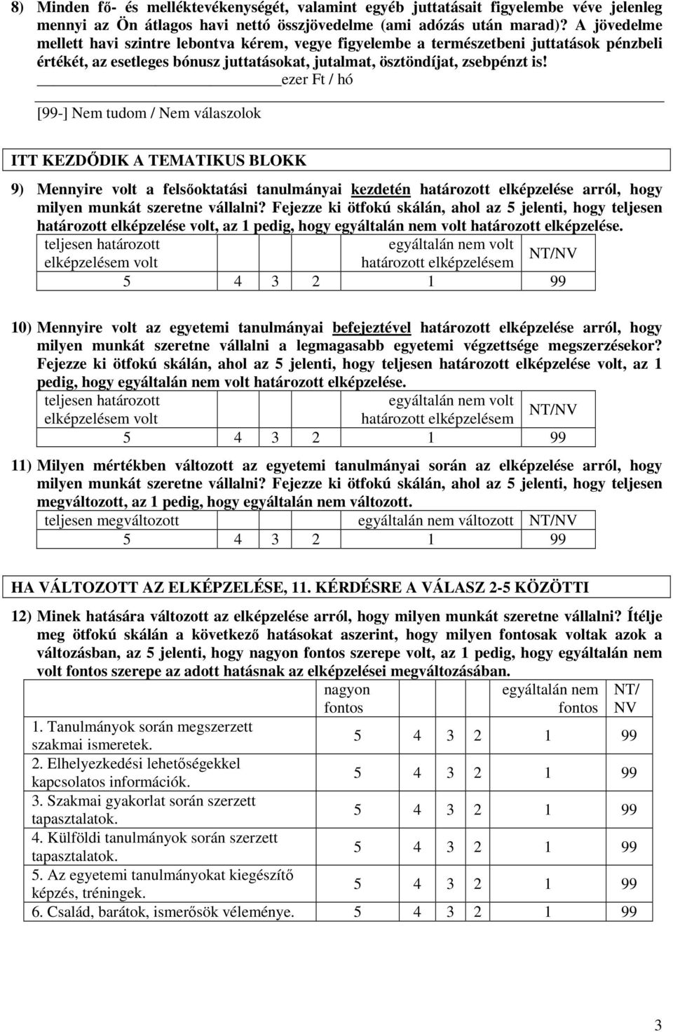 ezer Ft / hó [99-] Nem tudom / Nem válaszolok ITT KEZDİDIK A TEMATIKUS BLOKK 9) Mennyire volt a felsıoktatási tanulmányai kezdetén határozott elképzelése arról, hogy milyen munkát szeretne vállalni?