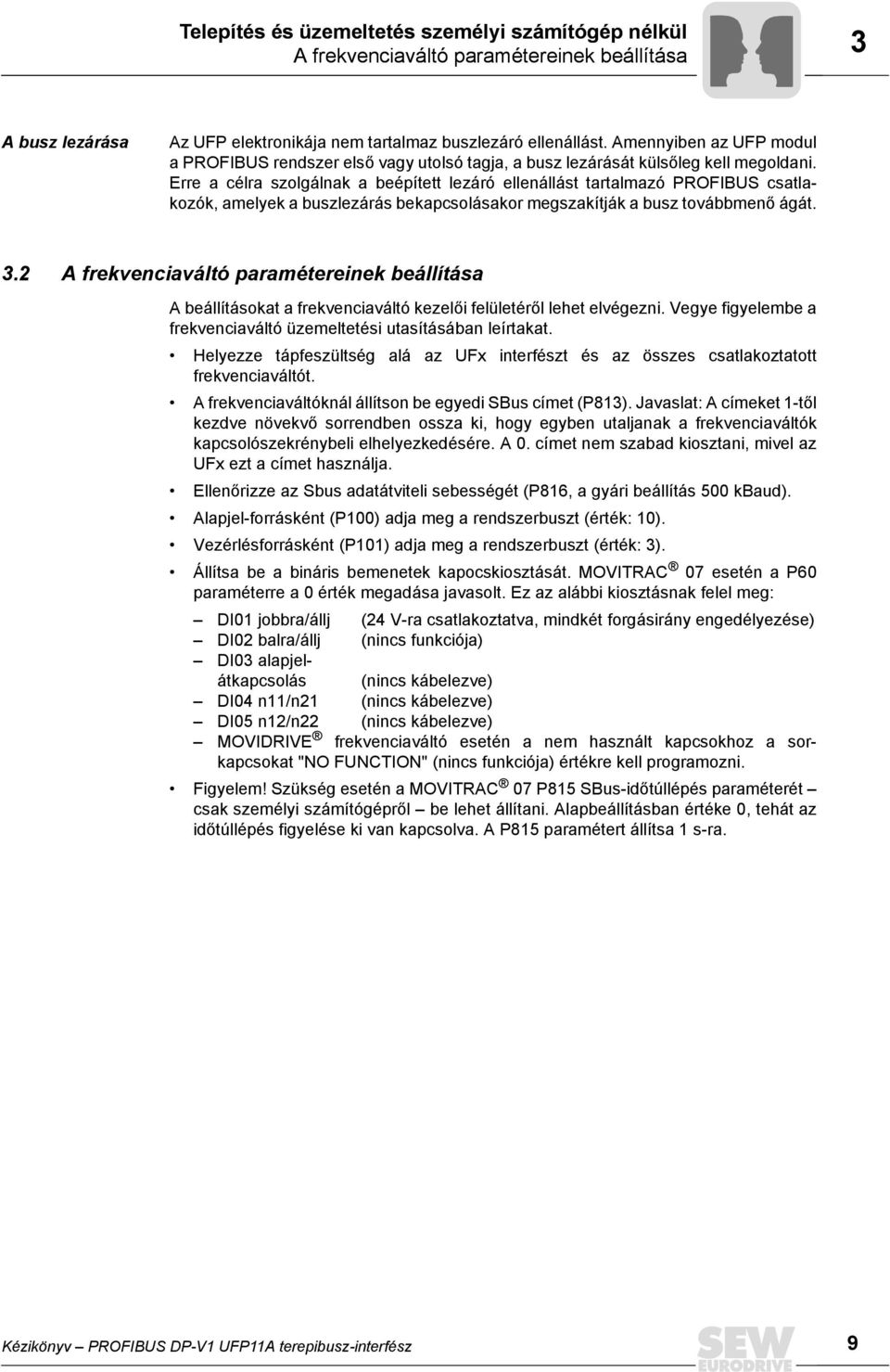 Erre a célra szolgálnak a beépített lezáró ellenállást tartalmazó PROFIBUS csatlakozók, amelyek a buszlezárás bekapcsolásakor megszakítják a busz továbbmenő ágát. 3.