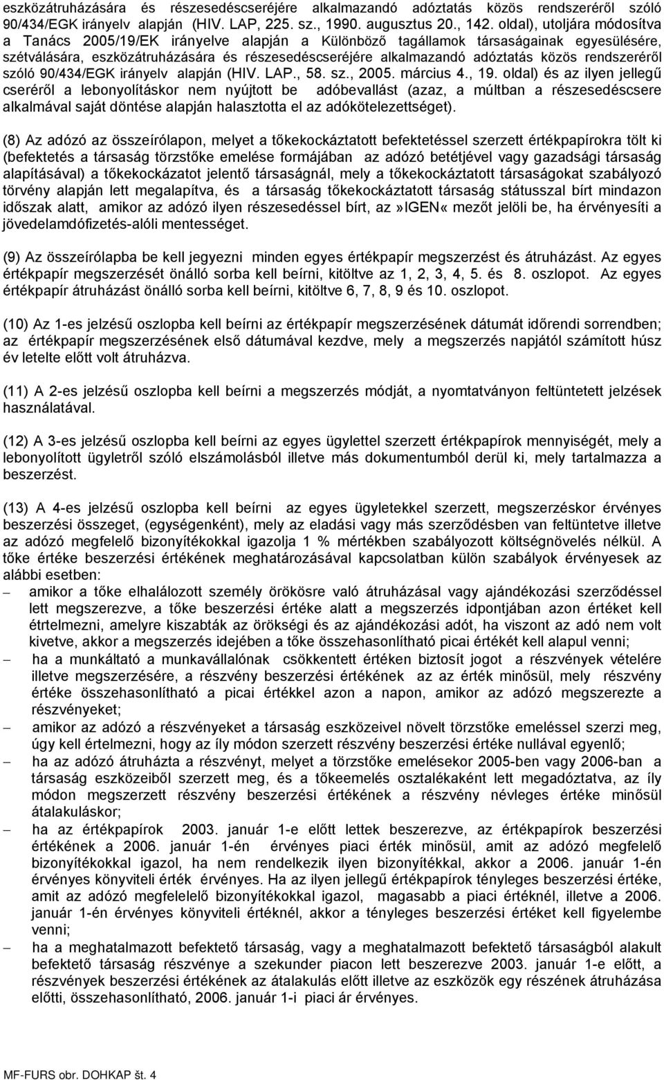 közös rendszeréről szóló 90/434/EGK irányelv alapján (HIV. LAP., 58. sz., 2005. március 4., 19.