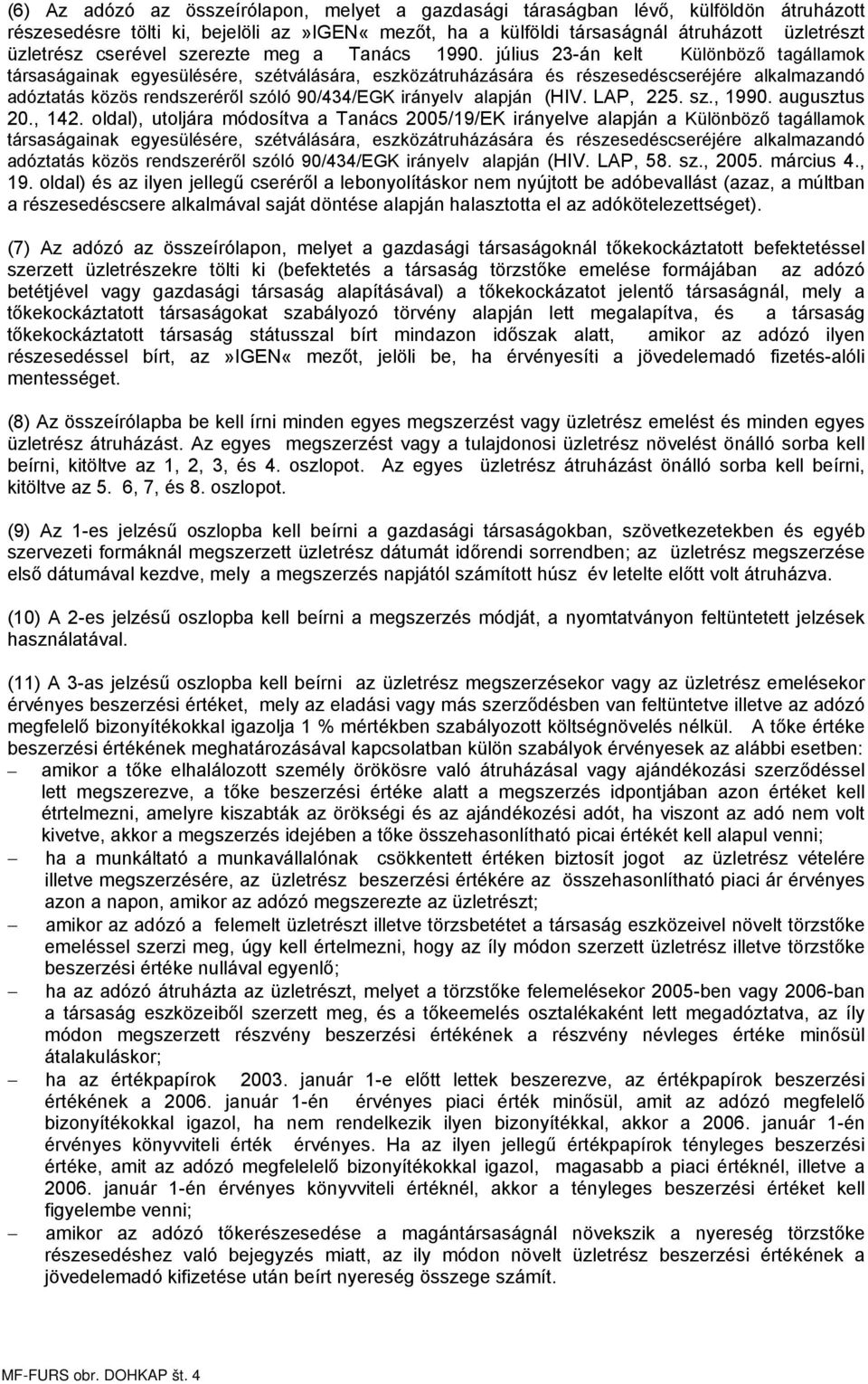 július 23-án kelt Különböző tagállamok társaságainak egyesülésére, szétválására, eszközátruházására és részesedéscseréjére alkalmazandó adóztatás közös rendszeréről szóló 90/434/EGK irányelv alapján