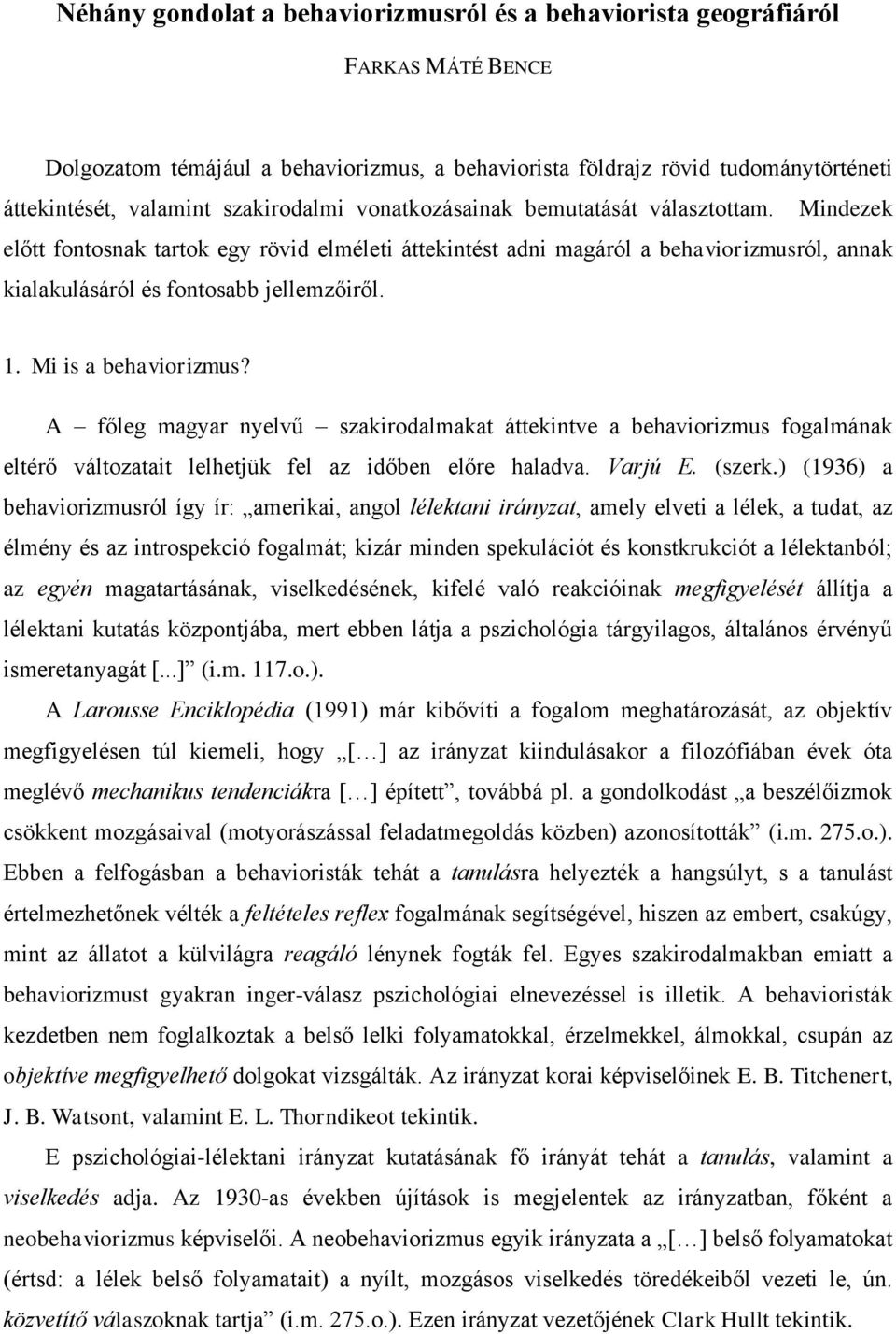 1. Mi is a behaviorizmus? A főleg magyar nyelvű szakirodalmakat áttekintve a behaviorizmus fogalmának eltérő változatait lelhetjük fel az időben előre haladva. Varjú E. (szerk.