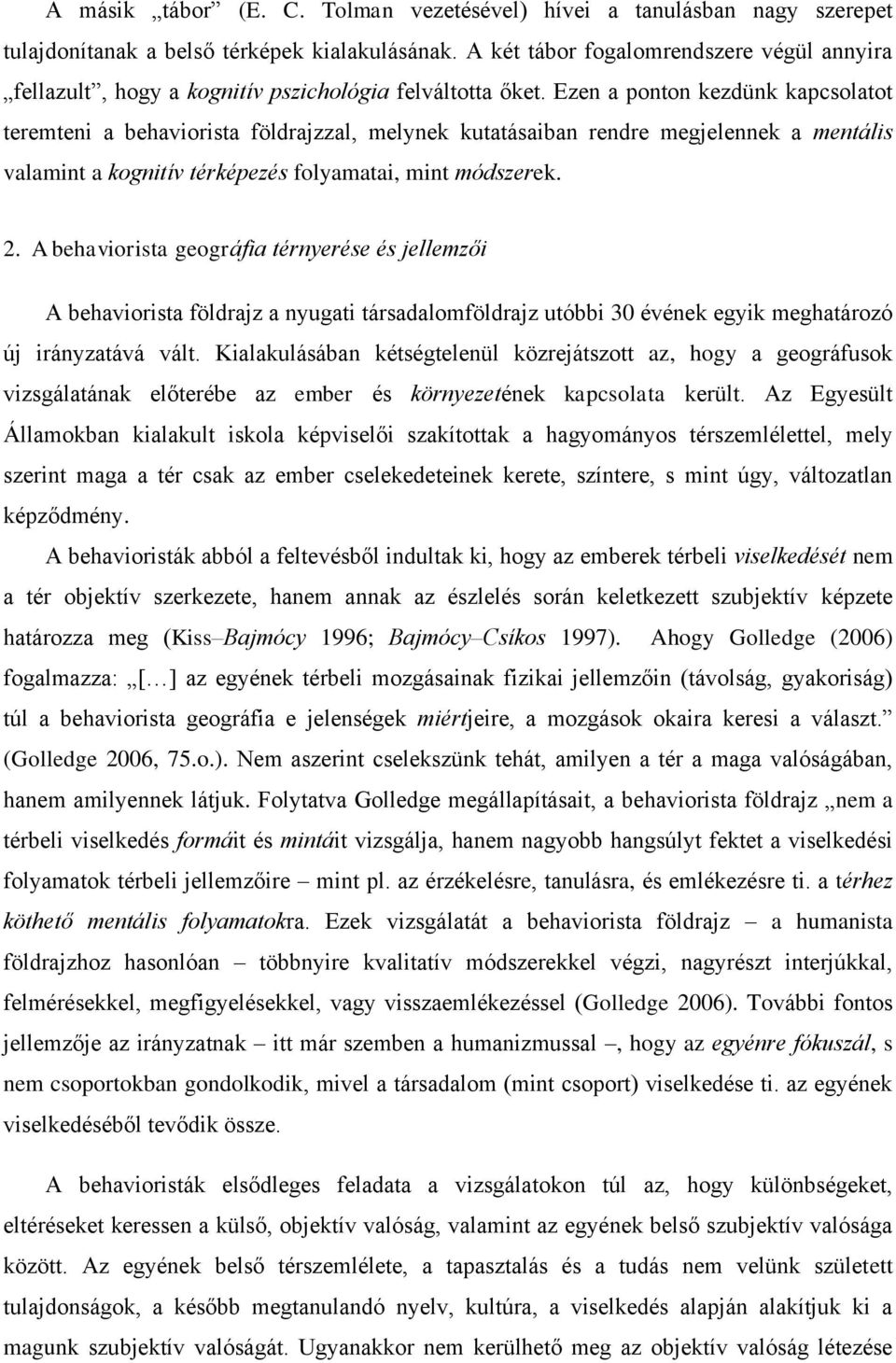 Ezen a ponton kezdünk kapcsolatot teremteni a behaviorista földrajzzal, melynek kutatásaiban rendre megjelennek a mentális valamint a kognitív térképezés folyamatai, mint módszerek. 2.