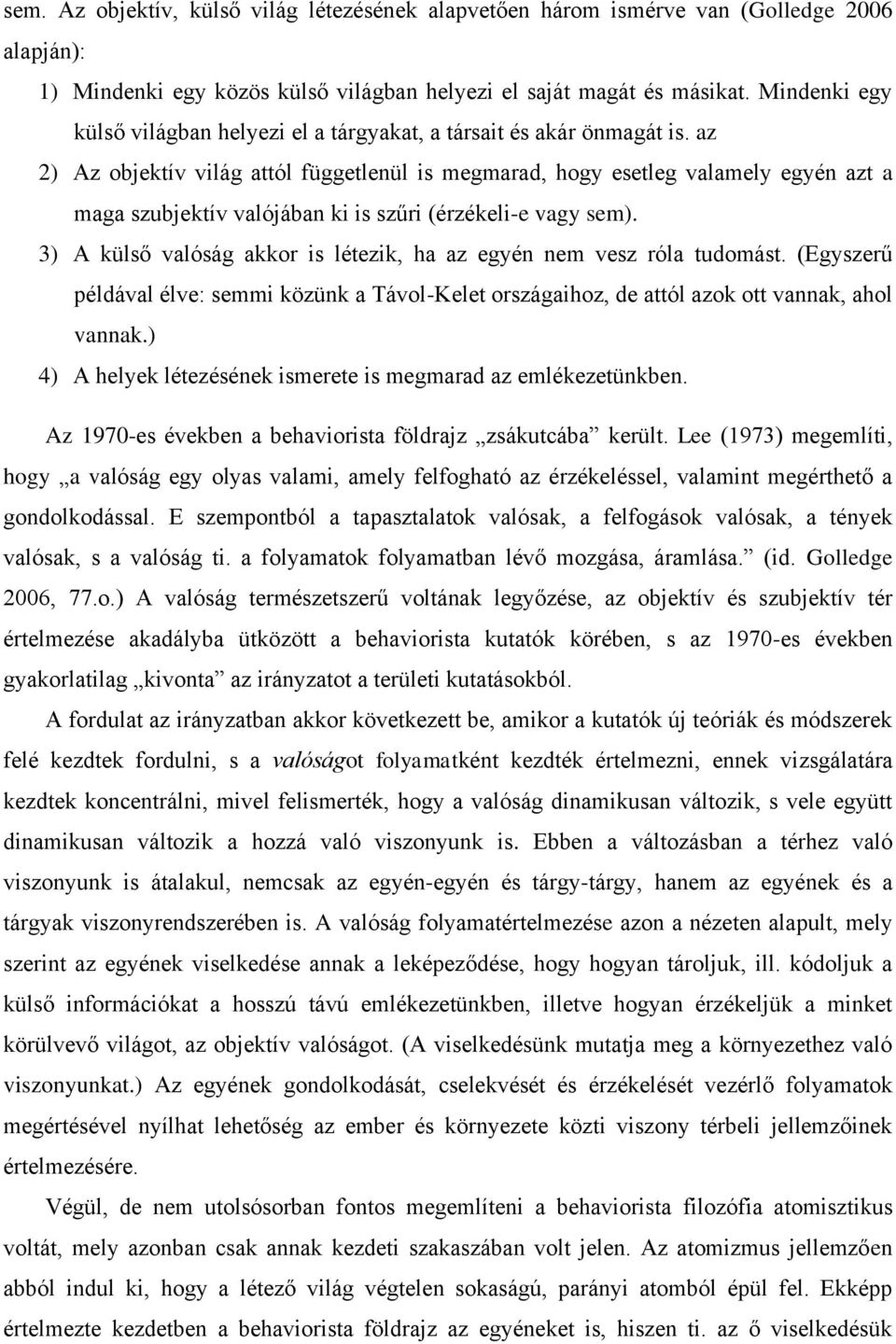 az 2) Az objektív világ attól függetlenül is megmarad, hogy esetleg valamely egyén azt a maga szubjektív valójában ki is szűri (érzékeli-e vagy sem).