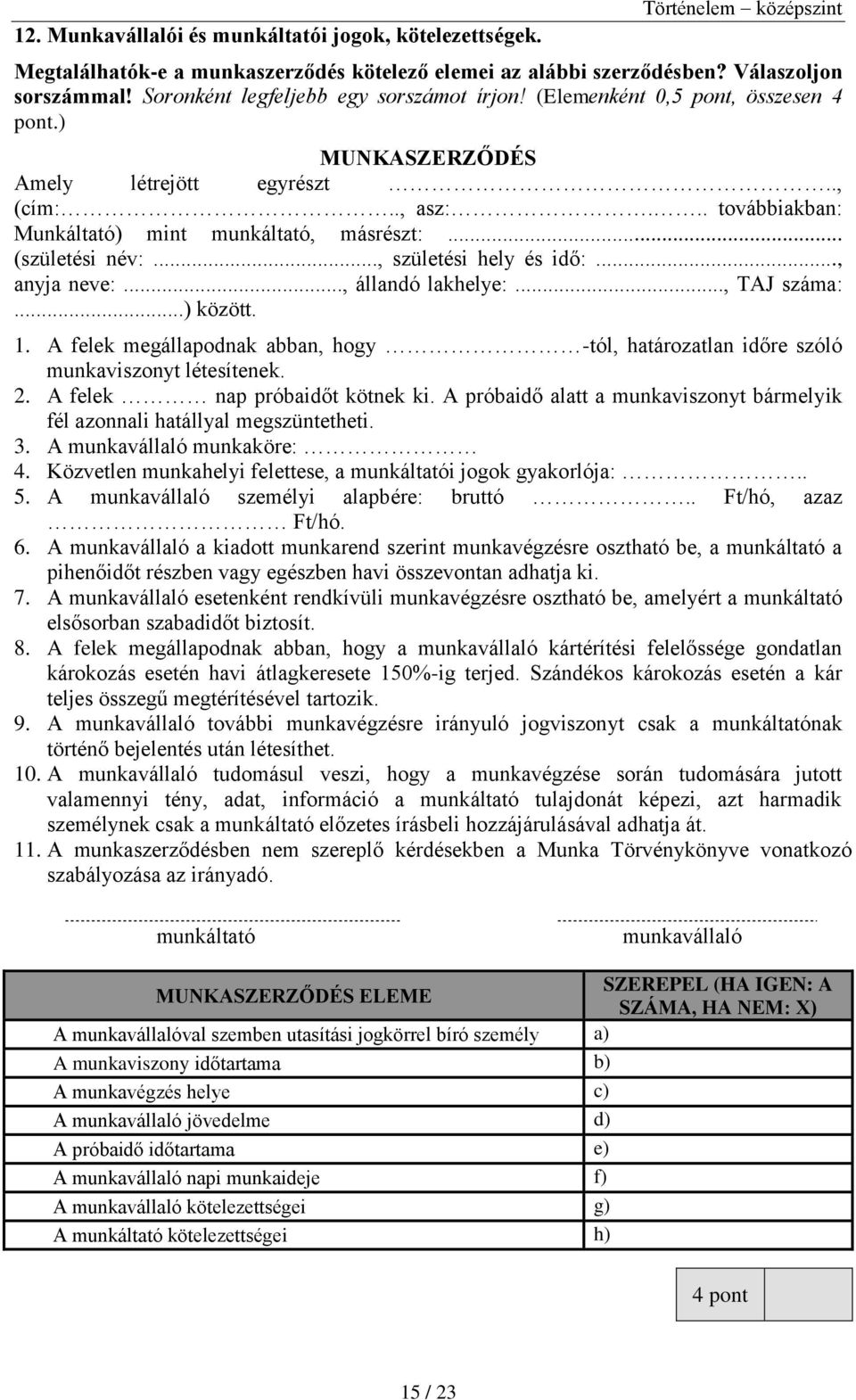 .. (születési név:..., születési hely és idő:..., anyja neve:..., állandó lakhelye:..., TAJ száma:...) között. 1.