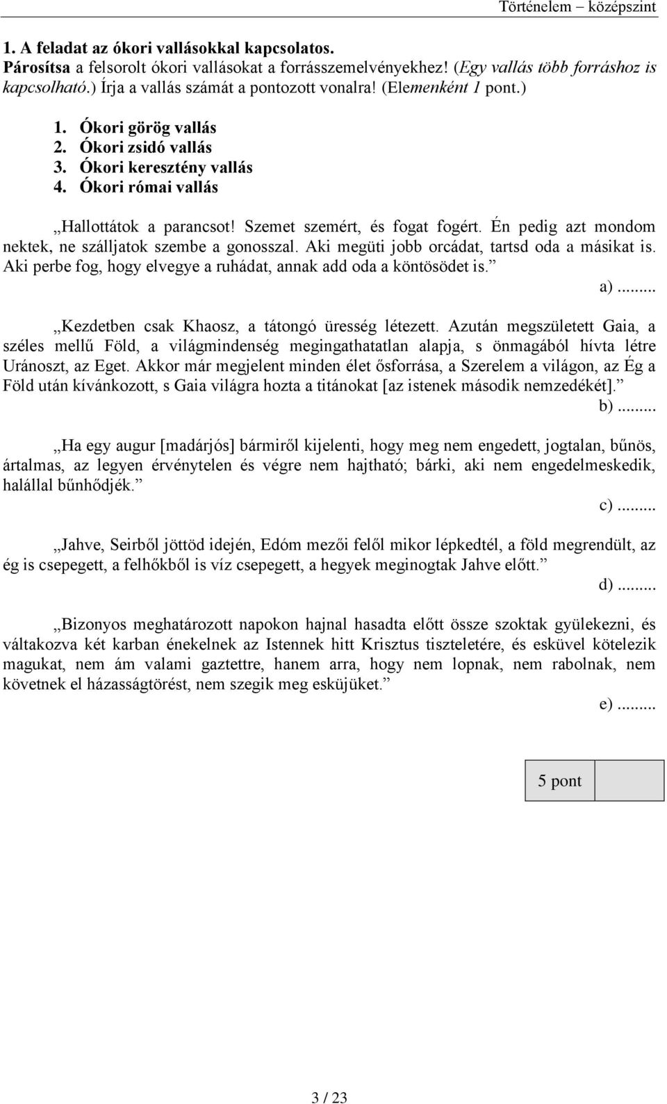 Én pedig azt mondom nektek, ne szálljatok szembe a gonosszal. Aki megüti jobb orcádat, tartsd oda a másikat is. Aki perbe fog, hogy elvegye a ruhádat, annak add oda a köntösödet is. a).