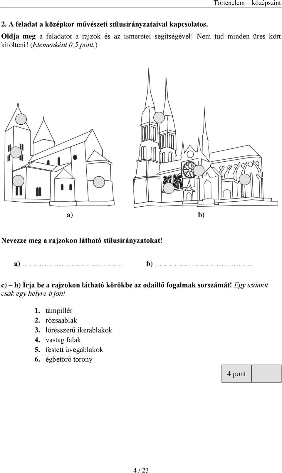 ) a) b) Nevezze meg a rajzokon látható stílusirányzatokat! a).. b). c) h) Írja be a rajzokon látható körökbe az odaillő fogalmak sorszámát!