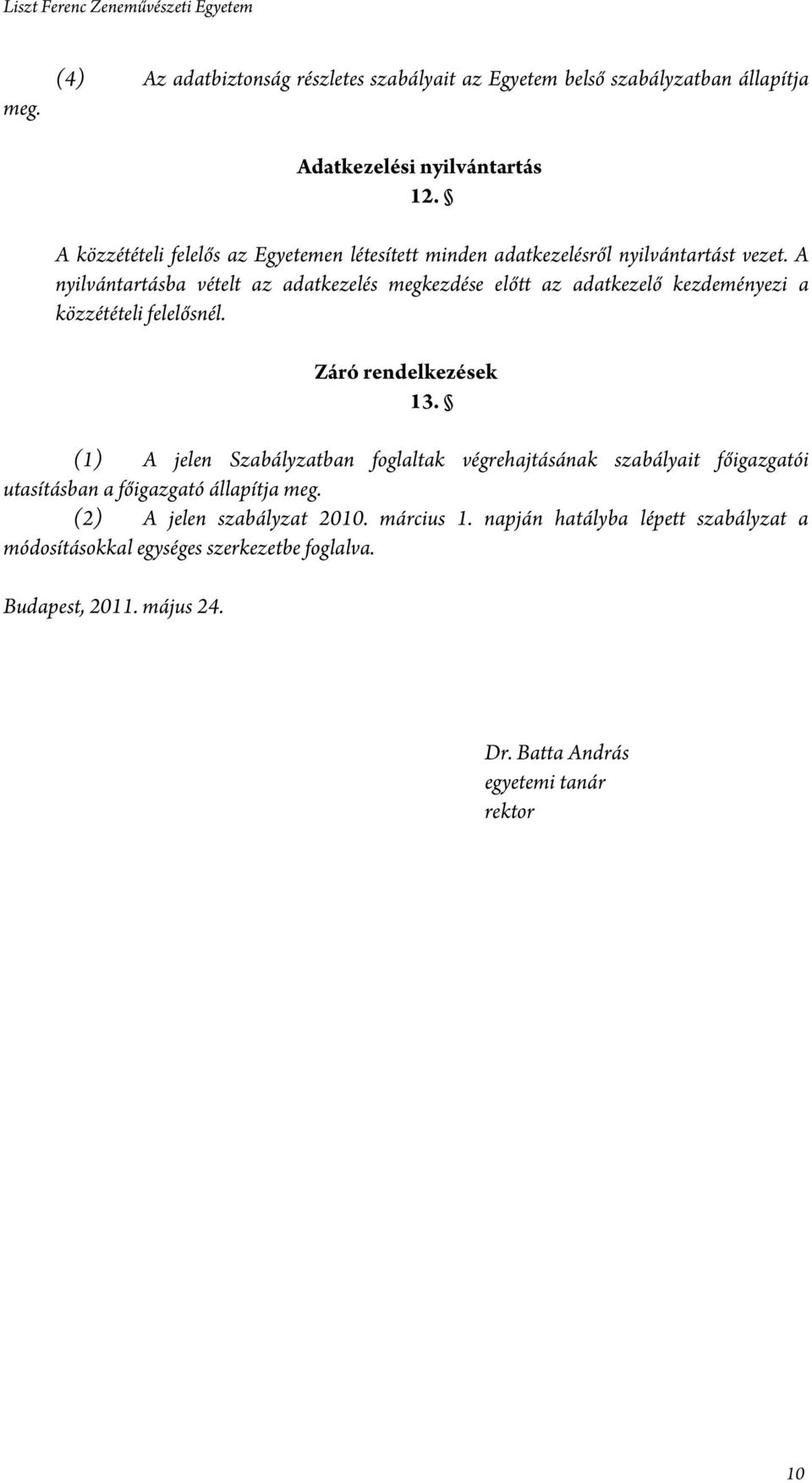 A nyilvántartásba vételt az adatkezelés megkezdése előtt az adatkezelő kezdeményezi a közzétételi felelősnél. Záró rendelkezések 13.