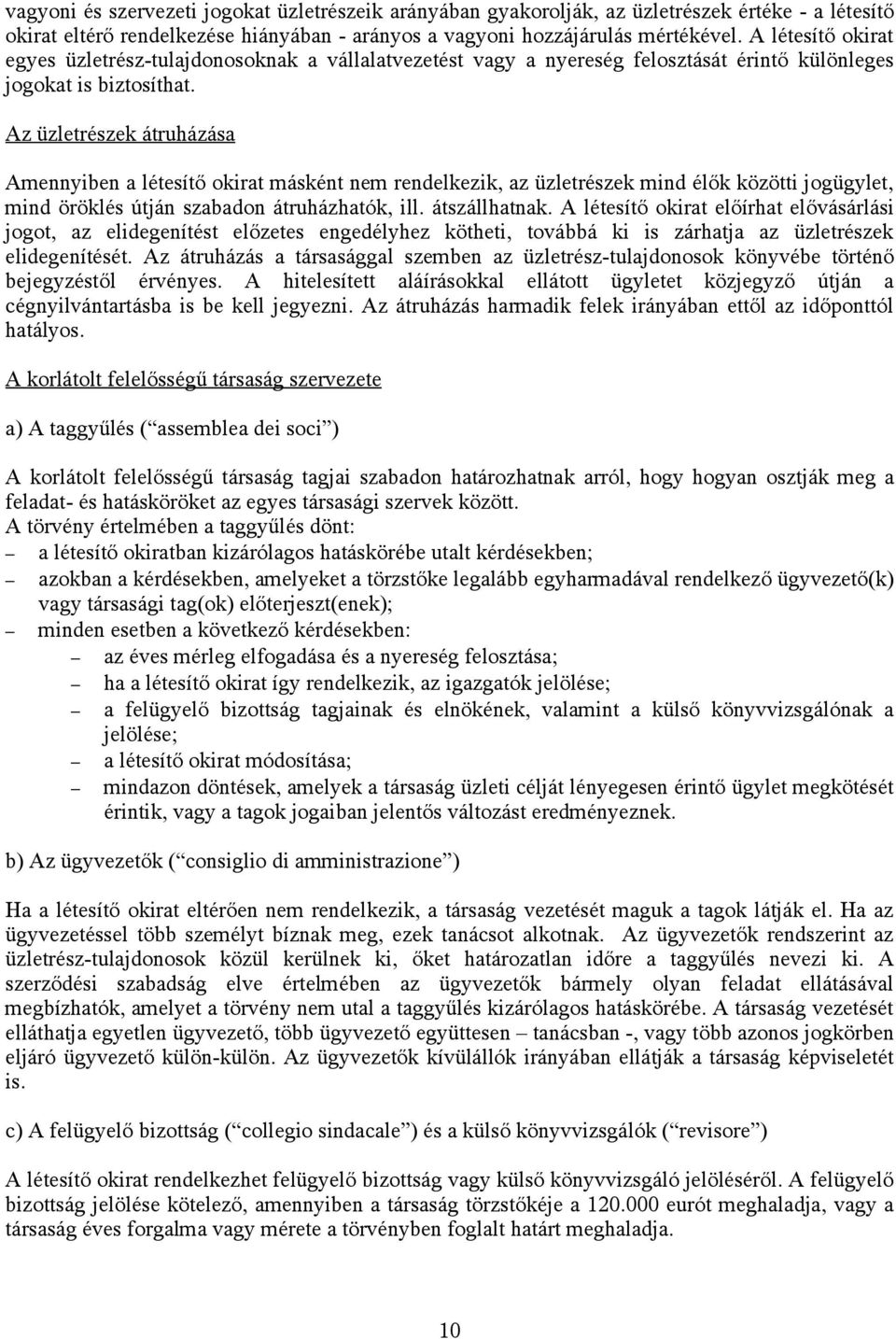 Az üzletrészek átruházása Amennyiben a létesítő okirat másként nem rendelkezik, az üzletrészek mind élők közötti jogügylet, mind öröklés útján szabadon átruházhatók, ill. átszállhatnak.