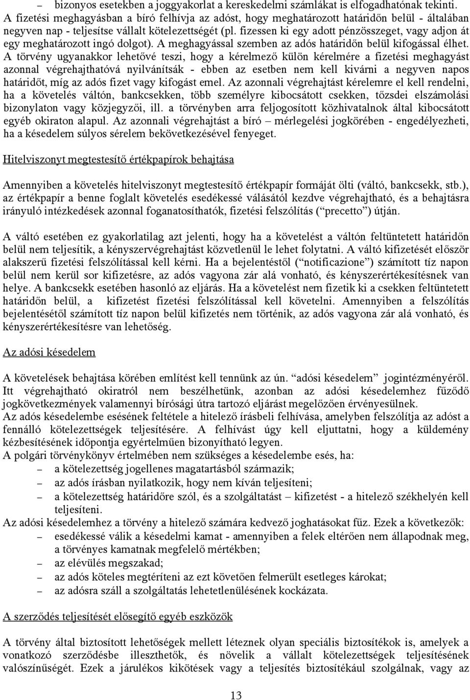 fizessen ki egy adott pénzösszeget, vagy adjon át egy meghatározott ingó dolgot). A meghagyással szemben az adós határidőn belül kifogással élhet.