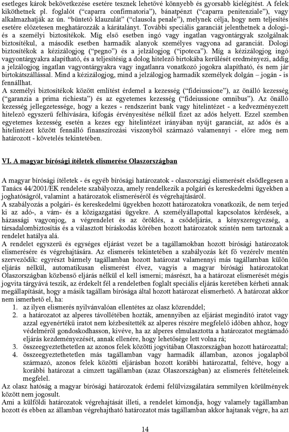 büntető klauzulát ( clausola penale ), melynek célja, hogy nem teljesítés esetére előzetesen meghatározzák a kárátalányt. További speciális garanciát jelenthetnek a dologiés a személyi biztosítékok.