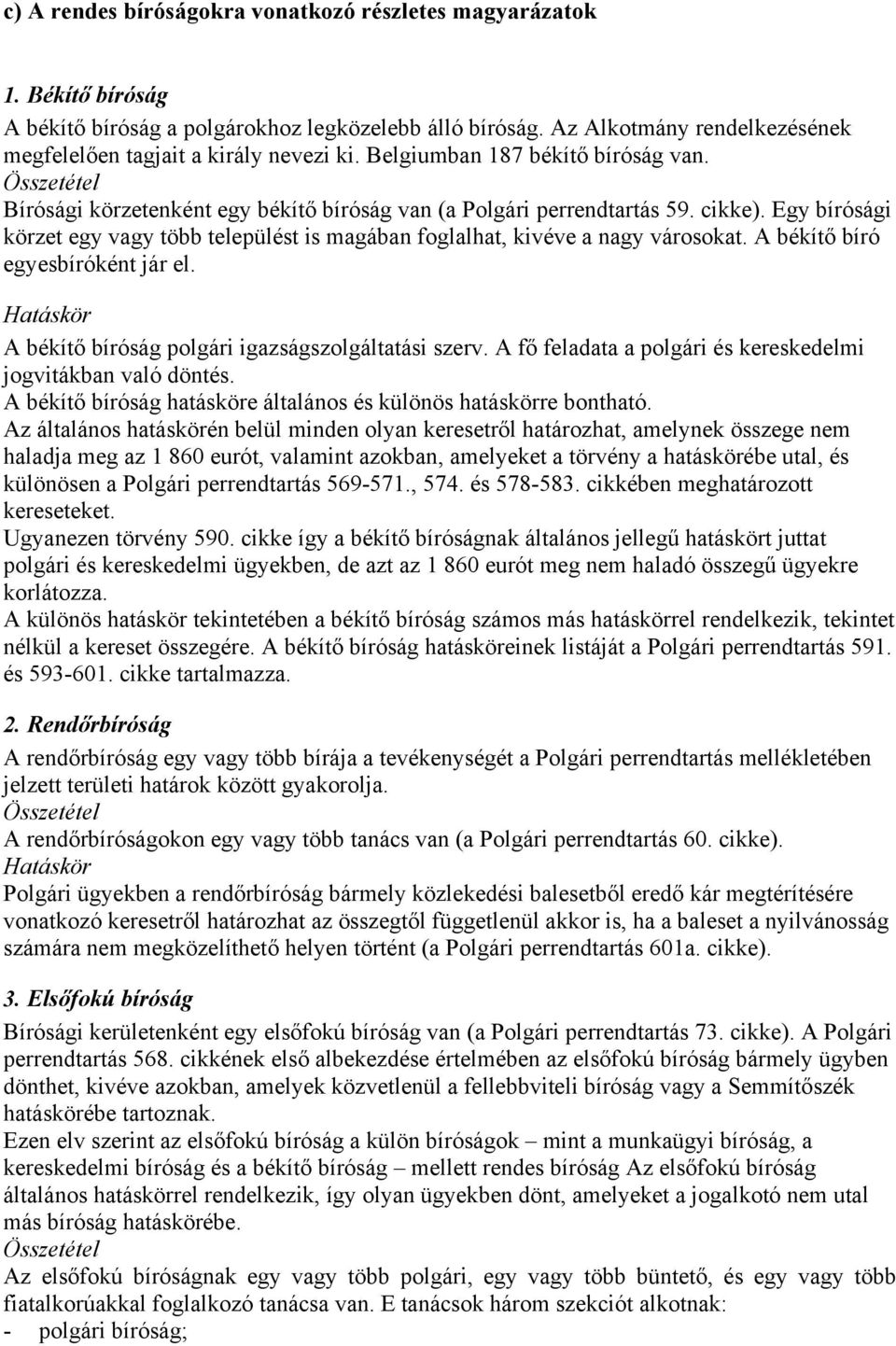 Egy bírósági körzet egy vagy több települést is magában foglalhat, kivéve a nagy városokat. A békítő bíró egyesbíróként jár el. A békítő bíróság polgári igazságszolgáltatási szerv.